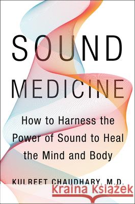 Sound Medicine: How to Use the Ancient Science of Sound to Heal the Body and Mind Chaudhary, Kulreet 9780062867339 Harper Wave - książka
