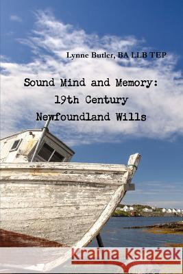 Sound Mind and Memory: 19th Century Newfoundland Wills BA LLB TEP, Lynne Butler 9781329832855 Lulu.com - książka