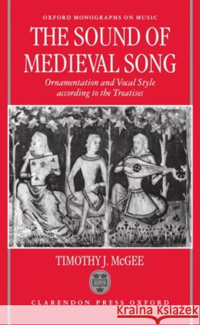 Sound of Medieval Song: Ornamentation and Vocal Style According to the Treatises McGee, Timothy J. 9780198166191 Oxford University Press - książka