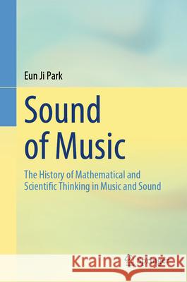Sound of Music: The History of Mathematical and Scientific Thinking in Music and Sound Eun Ji Park 9789819514335 Springer - książka
