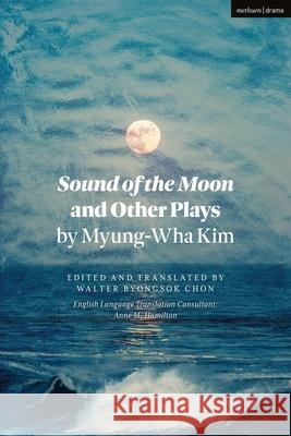 Sound of the Moon and Other Plays by Myung-Wha Kim Myung-Wha (The Nanhee, Korean Theatre company) Kim 9781350572713 Bloomsbury Publishing PLC - książka