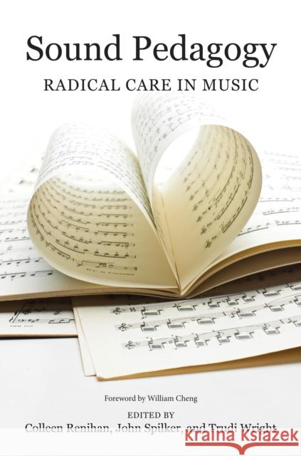 Sound Pedagogy: Radical Care in Music Colleen Renihan John Spilker Trudi Wright 9780252087707 University of Illinois Press - książka