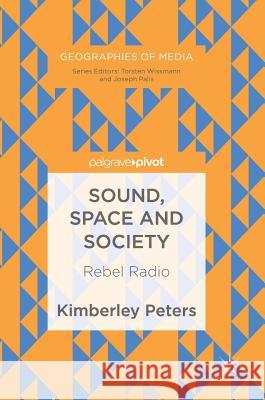 Sound, Space and Society: Rebel Radio Peters, Kimberley 9781137576750 Palgrave MacMillan - książka