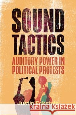 Sound Tactics: Auditory Power in Political Protests Justin Eckstein 9780271099385 Penn State University Press - książka