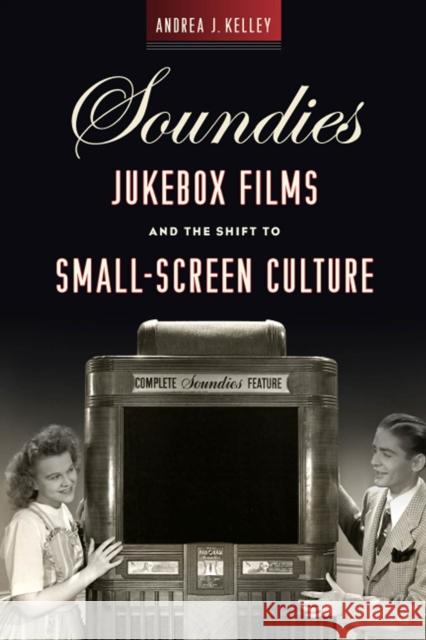 Soundies Jukebox Films and the Shift to Small-Screen Culture Andrea J. Kelley 9780813586335 Rutgers University Press - książka