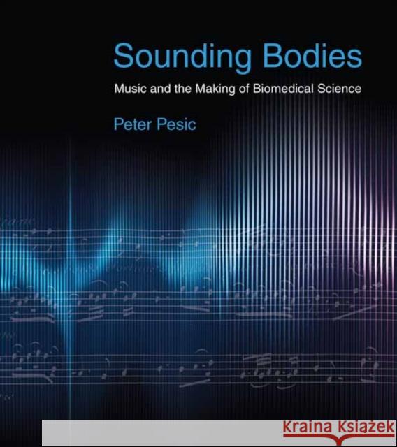 Sounding Bodies: Music and the Making of Biomedical Science Peter Pesic 9780262046350 MIT Press Ltd - książka