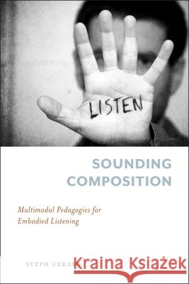 Sounding Composition: Multimodal Pedagogies for Embodied Listening Stephanie Ceraso 9780822965336 University of Pittsburgh Press - książka