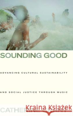 Sounding Good: Advancing Cultural Sustainability and Social Justice through Music Catherine (music researcher and lecturer, music researcher and lecturer, Queensland Conservatorium Griffith University) 9780197698433 Oxford University Press Inc - książka