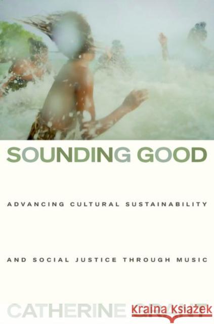 Sounding Good: Advancing Cultural Sustainability and Social Justice through Music Catherine (music researcher and lecturer, music researcher and lecturer, Queensland Conservatorium Griffith University) 9780197698440 Oxford University Press Inc - książka