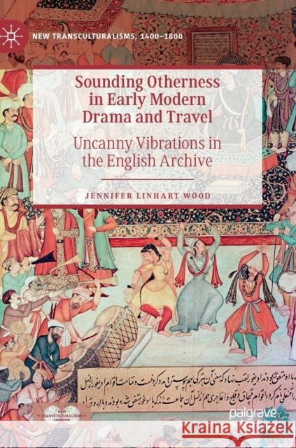 Sounding Otherness in Early Modern Drama and Travel: Uncanny Vibrations in the English Archive Wood, Jennifer Linhart 9783030122232 Palgrave Macmillan - książka