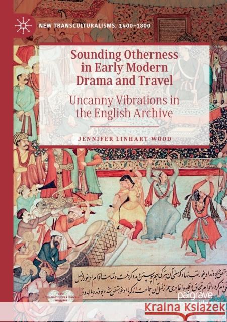 Sounding Otherness in Early Modern Drama and Travel: Uncanny Vibrations in the English Archive Jennifer Linhart Wood 9783030122263 Palgrave MacMillan - książka