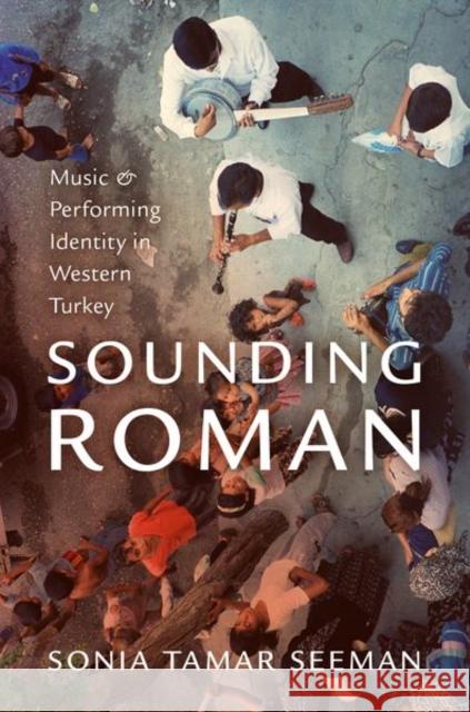 Sounding Roman: Representation and Performing Identity in Western Turkey Sonia Tamar Seeman 9780199949267 Oxford University Press, USA - książka