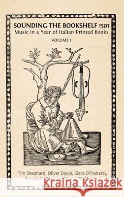 Sounding the Bookshelf 1501: Music in a Year of Italian Printed Books Tim Shephard Oliver Doyle Ciara O'Flaherty 9781805116332 Open Book Publishers - książka