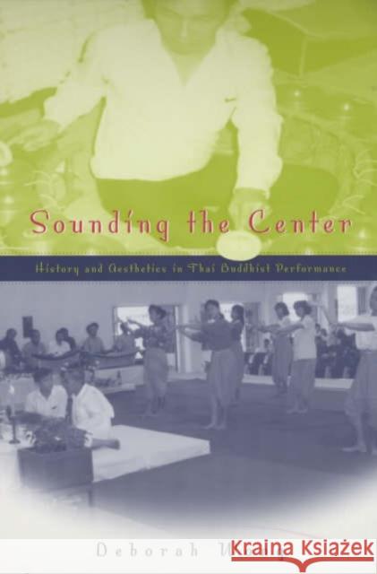 Sounding the Center: History and Aesthetics in Thai Buddhist Performance Deborah A. Wong 9780226905860 University of Chicago Press - książka