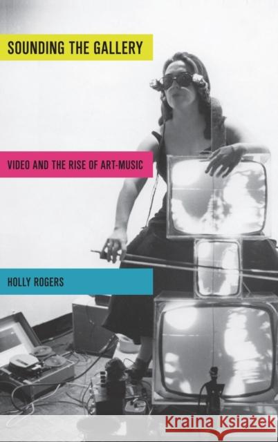 Sounding the Gallery: Video and the Rise of Art-Music Rogers, Holly 9780199861408 Oxford University Press, USA - książka