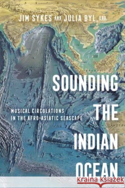 Sounding the Indian Ocean: Musical Circulations in the Afro-Asiatic Seascape Prof. Julia Suzanne Byl 9780520393172 University of California Press - książka