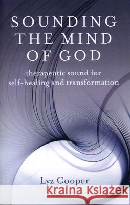 Sounding the Mind of God: Therapeutic Sound for Self-Healing and Transformation Lyz Cooper 9781846942112 O Books - książka