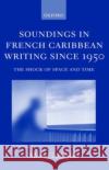 Soundings in French Caribbean Writing 1950-2000: The Shock of Space and Time Gallagher, Mary 9780198159827 Oxford University Press