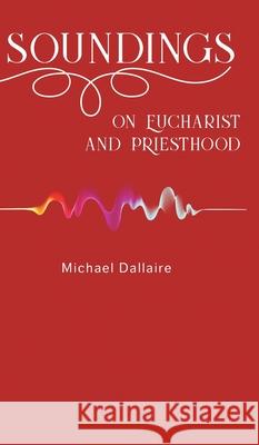 Soundings on Eucharist and Priesthood Michael Dallaire 9781038315786 FriesenPress - książka