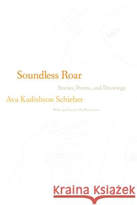 Soundless Roar: Stories, Poems, and Drawings Ava Kadishson Schieber Phyllis Lassner 9780810133341 Northwestern University Press - książka
