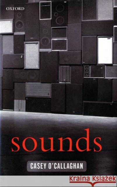 Sounds: A Philosophical Theory O'Callaghan, Casey 9780199215928 Oxford University Press, USA - książka