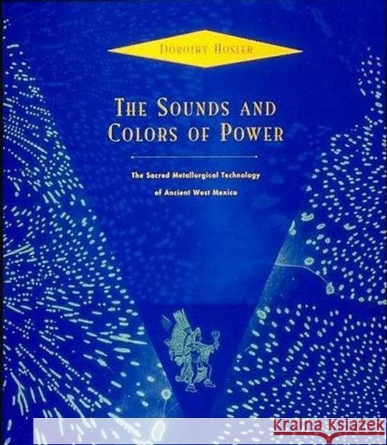 Sounds and Colors of Power –  The Sacred Metallurgical Technology of Ancient West Mexico Hosler, Dorothy 9780262526623 John Wiley & Sons - książka