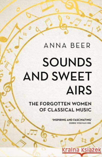 Sounds and Sweet Airs: The Forgotten Women of Classical Music Anna Beer 9781786070678 Oneworld Publications - książka