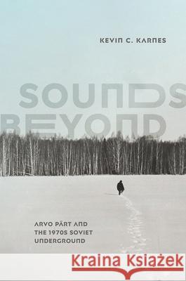 Sounds Beyond: Arvo Pärt and the 1970s Soviet Underground Karnes, Kevin C. 9780226801902 The University of Chicago Press - książka