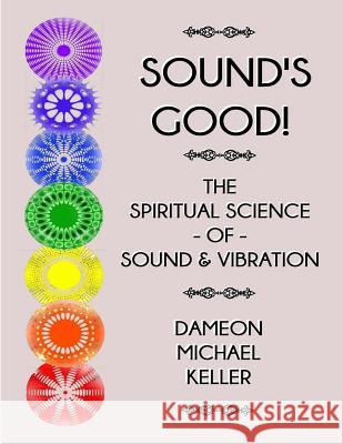 Sound's Good! The Spiritual Science of Sound & Vibration, Vol. I Keller, Dameon M. 9781726277716 Createspace Independent Publishing Platform - książka