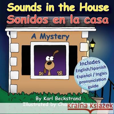Sounds in the House - Sonidos en la casa: A Mystery (In English and Spanish) Karl Beckstrand, Channing Jones 9780615442303 Premio Publishing & Gozo Books, LLC - książka