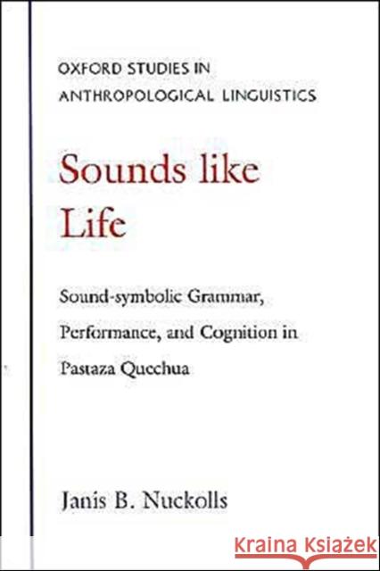Sounds Like Life: Sound-Symbolic Grammar, Performance, and Cognition in Pastaza Quechua Nuckolls, Janis B. 9780195089851 Oxford University Press - książka