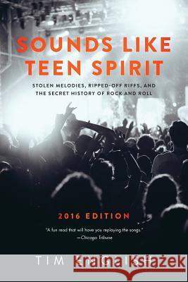 Sounds Like Teen Spirit: Stolen Melodies, Ripped-off Riffs, and the Secret History of Rock and Roll English, Tim 9780692593578 Timothy English - książka