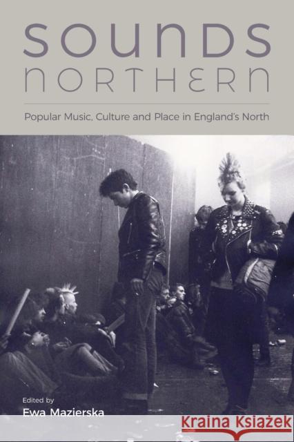 Sounds Northern: Popular Music, Culture and Place in England's North Ewa Mazierska 9781781795712 Equinox Publishing (Indonesia) - książka