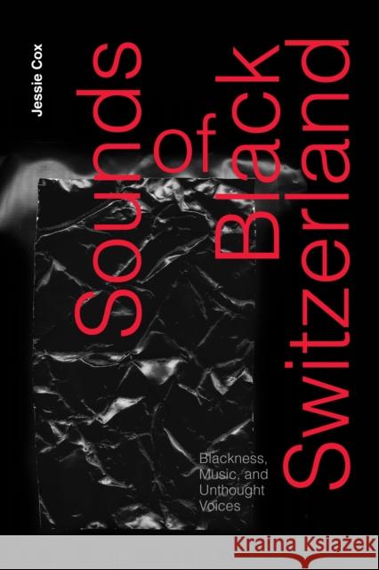 Sounds of Black Switzerland: Blackness, Music, and Unthought Voices Jessie Cox 9781478031437 Duke University Press - książka