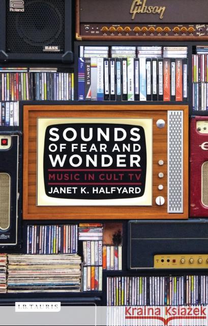 Sounds of Fear and Wonder : Music in Cult TV Janet K Halfyard 9781784530297 I B TAURIS - książka