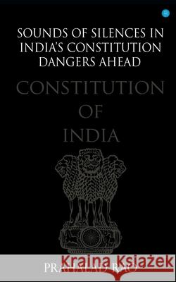 Sounds of Silences in India's Constitution- Dangers Ahead Prahalad Rao 9789354270147 Bluerosepublisher - książka