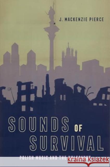 Sounds of Survival: Polish Music and the Holocaust J. Mackenzie Pierce 9780520405929 University of California Press - książka