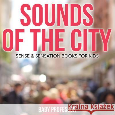 Sounds of the City Sense & Sensation Books for Kids Baby Professor 9781541904477 Baby Professor - książka