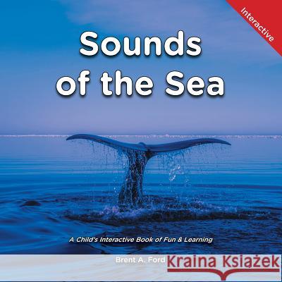 Sounds of the Sea: A Child's Interactive Book of Fun & Learning Brent A. Ford 9781947348776 Nvizn Ideas LLC - książka