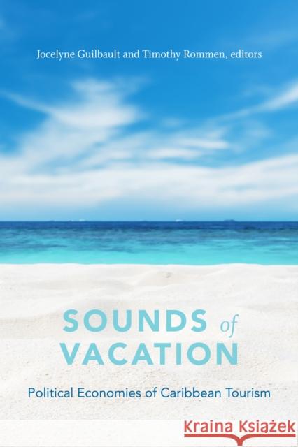 Sounds of Vacation: Political Economies of Caribbean Tourism Jocelyne Guilbault Timothy Rommen 9781478004288 Duke University Press - książka
