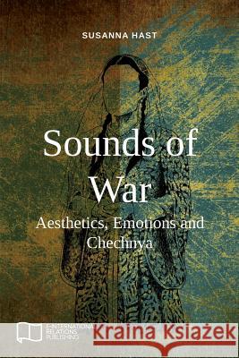 Sounds of War: Aesthetics, Emotions and Chechnya Susanna Hast 9781910814352 E-International Relations - książka