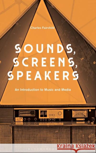 Sounds, Screens, Speakers: An Introduction to Music and Media Charles Fairchild 9781501336249 Bloomsbury Academic - książka
