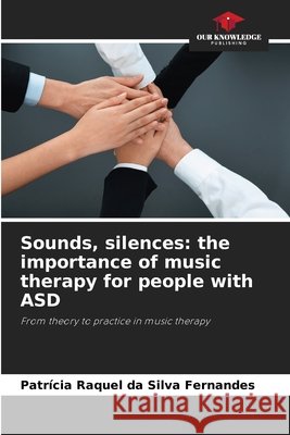 Sounds, silences: the importance of music therapy for people with ASD Silva Fernandes, Patrícia Raquel da 9786209439032 Our Knowledge Publishing - książka