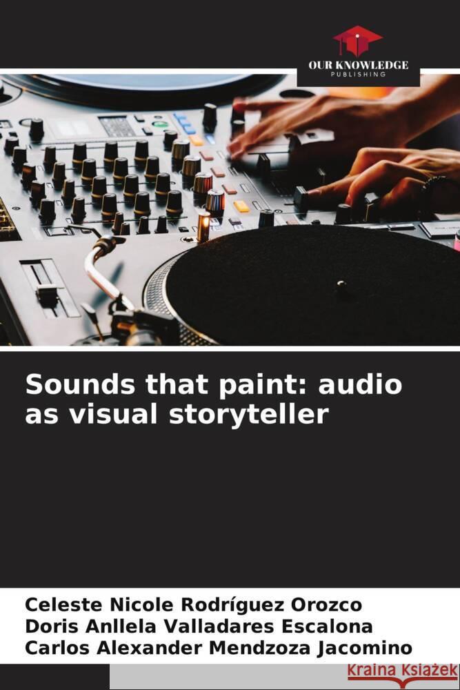 Sounds that paint: audio as visual storyteller Rodríguez Orozco, Celeste Nicole, Valladares Escalona, Doris Anllela, Mendzoza Jacomino, Carlos Alexander 9786208545475 Our Knowledge Publishing - książka
