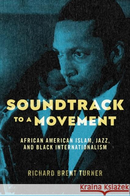 Soundtrack to a Movement: African American Islam, Jazz, and Black Internationalism Richard Brent Turner 9781479806768 New York University Press - książka