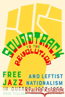 Soundtrack to the Revolution: Free Jazz and Leftist Nationalism in Quebec 1967-1975 Eric Fillion David Homel 9781550656855 Vehicule Press - książka
