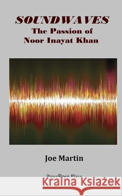 Soundwaves: The Passion of Noor Inayat Khan: A Play Joe Martin 9781540878847 Createspace Independent Publishing Platform - książka