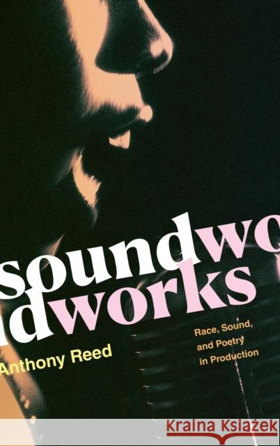 Soundworks: Race, Sound, and Poetry in Production Anthony Reed 9781478010210 Duke University Press - książka