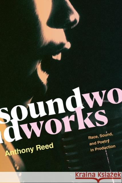 Soundworks: Race, Sound, and Poetry in Production Anthony Reed 9781478011279 Duke University Press - książka