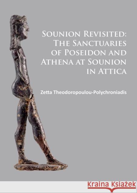 Sounion Revisited: The Sanctuaries of Poseidon and Athena at Sounion in Attica Zetta Theodoropoulou-Polychroniadis   9781784911546 Archaeopress Archaeology - książka